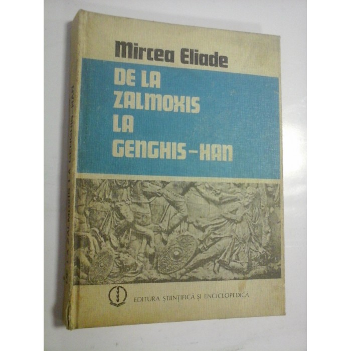 DE LA ZALMOXIS LA GENGHIS-HAN - Mircea Eliade